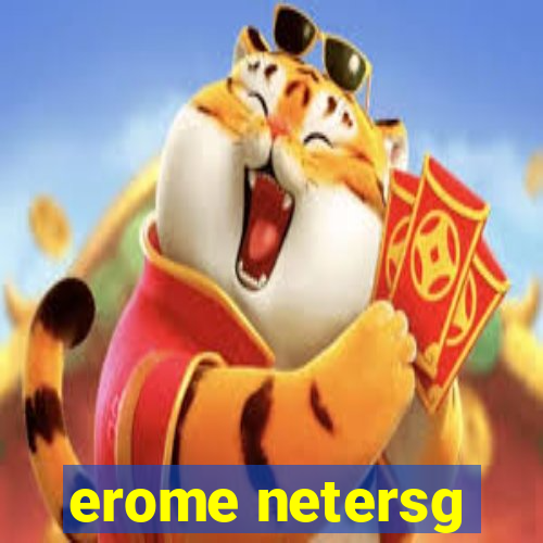 erome netersg